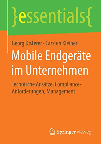 Mobile Endgeräte im Unternehmen: Technische Ansätze, Compliance-Anforderungen, Management (essentials)